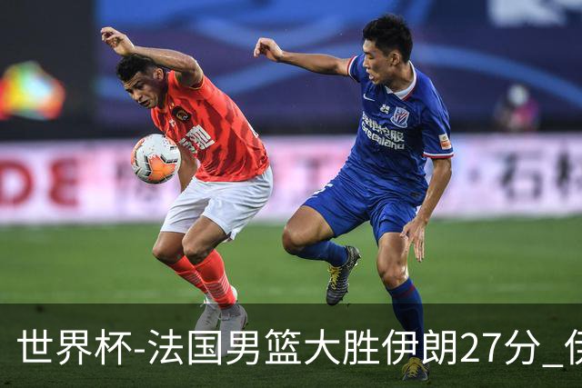 世界杯-法国男篮大胜伊朗27分 伊朗至今0胜4负
